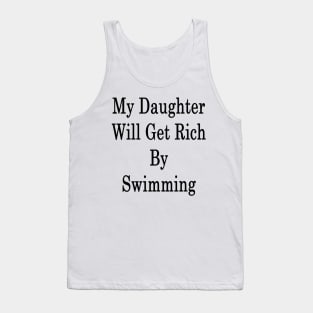 My Daughter Will Get Rich By Swimming Tank Top